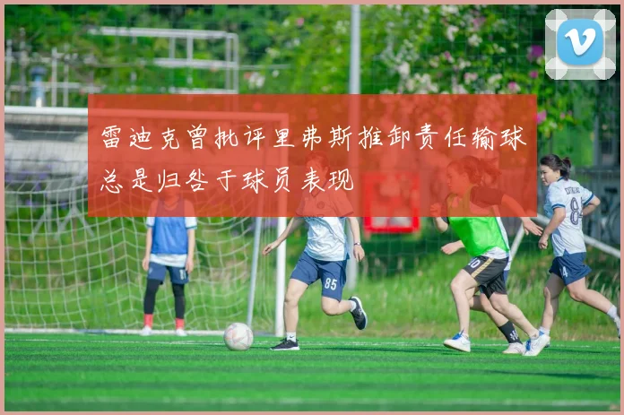 雷迪克曾批评里弗斯推卸责任输球总是归咎于球员表现